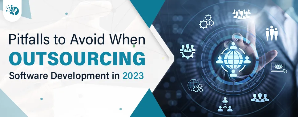  Pitfalls to Avoid When Outsourcing Software Development in 2023